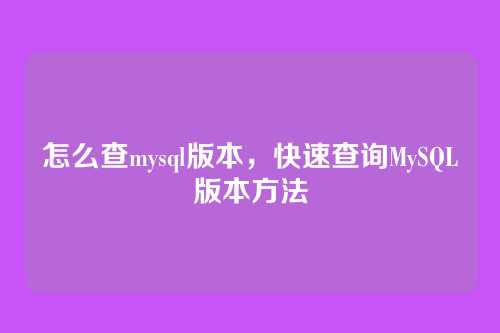 怎么查mysql版本,快速查询MySQL版本方法