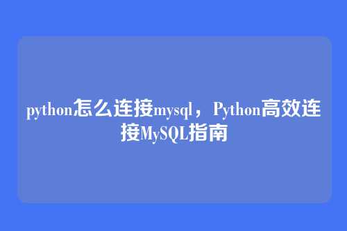 python怎么连接mysql,Python高效连接MySQL指南
