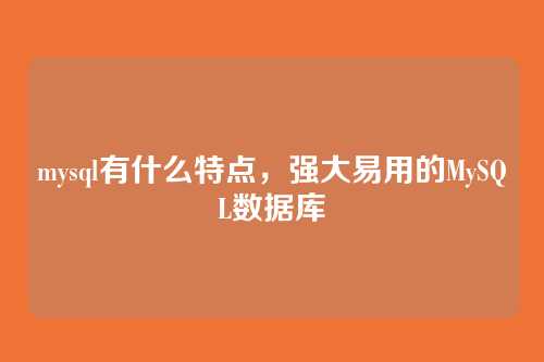 mysql有什么特点,强大易用的MySQL数据库