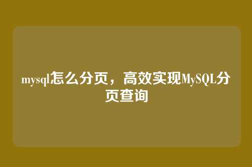 mysql怎么分页,高效实现MySQL分页查询