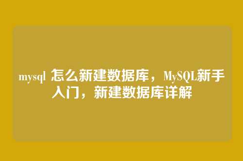 mysql 怎么新建数据库,MySQL新手入门,新建数据库详解