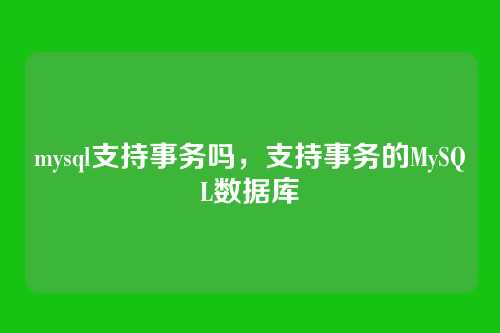 mysql支持事务吗,支持事务的MySQL数据库