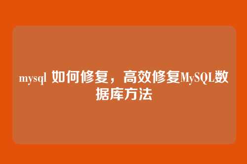 mysql 如何修复,高效修复MySQL数据库方法