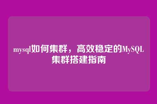 mysql如何集群,高效稳定的MySQL集群搭建指南