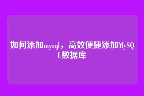如何添加mysql,高效便捷添加MySQL数据库