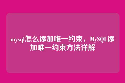 mysql怎么添加唯一约束,MySQL添加唯一约束方法详解