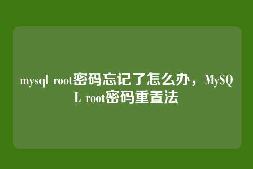 mysql root密码忘记了怎么办,MySQL root密码重置法