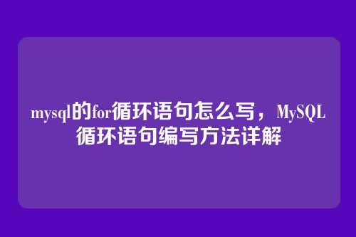 mysql的for循环语句怎么写,MySQL循环语句编写方法详解