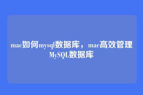 mac如何mysql数据库,mac高效管理MySQL数据库