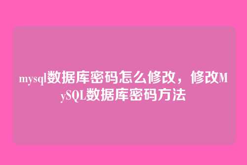 mysql数据库密码怎么修改,修改MySQL数据库密码方法