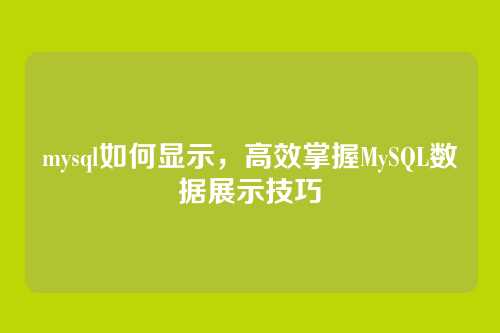 mysql如何显示,高效掌握MySQL数据展示技巧