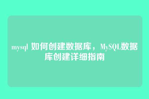 mysql 如何创建数据库,MySQL数据库创建详细指南