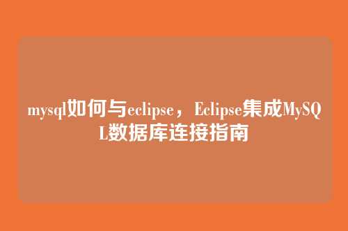 mysql如何与eclipse,Eclipse集成MySQL数据库连接指南