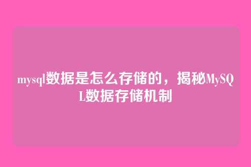 mysql数据是怎么存储的,揭秘MySQL数据存储机制