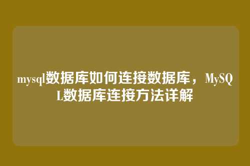 mysql数据库如何连接数据库,MySQL数据库连接方法详解