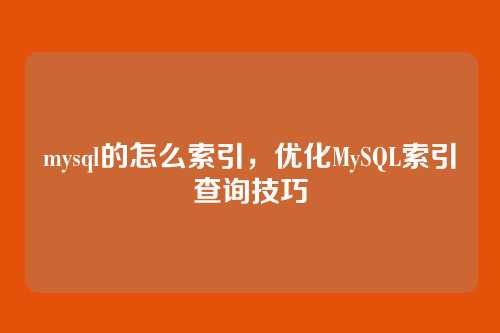 mysql的怎么索引,优化MySQL索引查询技巧