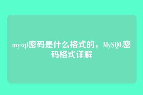 mysql密码是什么格式的,MySQL密码格式详解