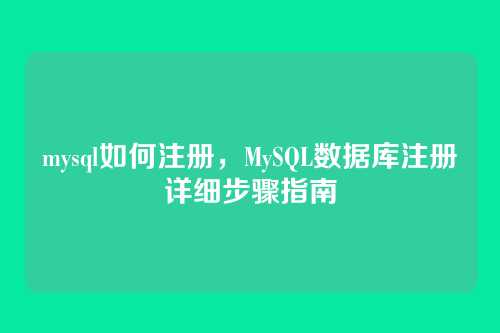 mysql如何注册,MySQL数据库注册详细步骤指南