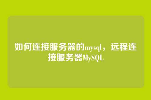 如何连接服务器的mysql,远程连接服务器MySQL
