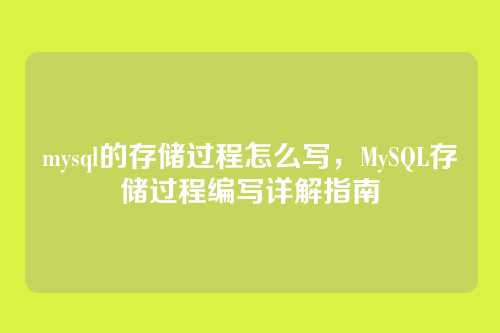 mysql的存储过程怎么写,MySQL存储过程编写详解指南