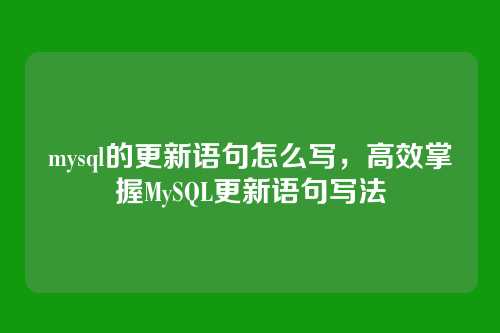 mysql的更新语句怎么写,高效掌握MySQL更新语句写法