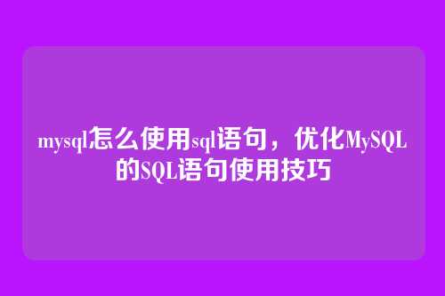 mysql怎么使用sql语句,优化MySQL的SQL语句使用技巧