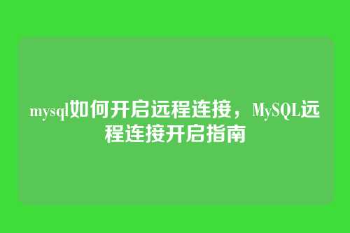 mysql如何开启远程连接,MySQL远程连接开启指南