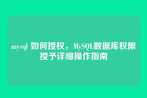 mysql 如何授权,MySQL数据库权限授予详细操作指南