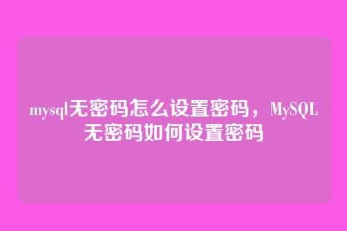 mysql无密码怎么设置密码,MySQL无密码如何设置密码
