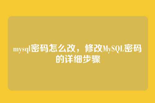 mysql密码怎么改,修改MySQL密码的详细步骤