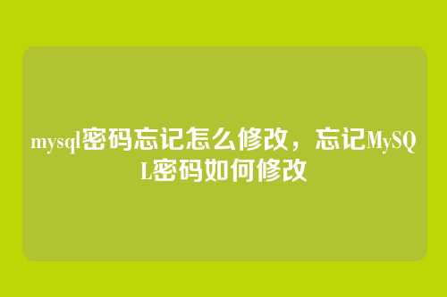 mysql密码忘记怎么修改,忘记MySQL密码如何修改
