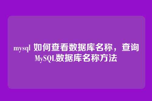 mysql 如何查看数据库名称,查询MySQL数据库名称方法