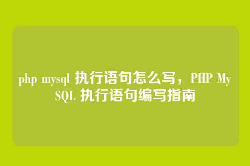 php mysql 执行语句怎么写,PHP MySQL 执行语句编写指南