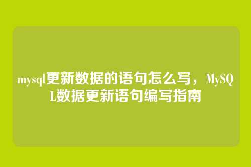 mysql更新数据的语句怎么写,MySQL数据更新语句编写指南