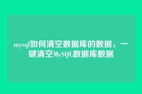 mysql如何清空数据库的数据,一键清空MySQL数据库数据