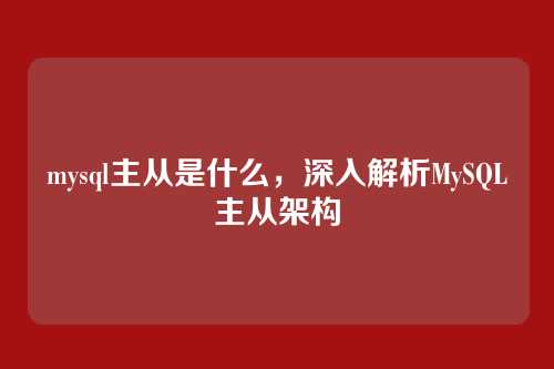 mysql主从是什么,深入解析MySQL主从架构