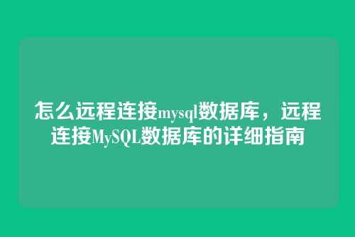 怎么远程连接mysql数据库,远程连接MySQL数据库的详细指南
