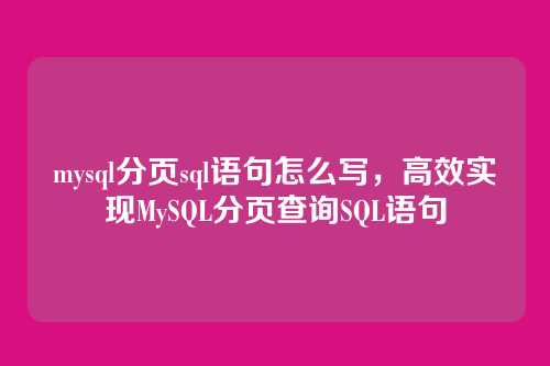 mysql分页sql语句怎么写，高效实现MySQL分页查询SQL语句