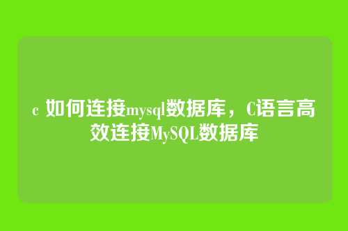 c 如何连接mysql数据库,C语言高效连接MySQL数据库