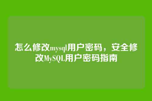 怎么修改mysql用户密码,安全修改MySQL用户密码指南