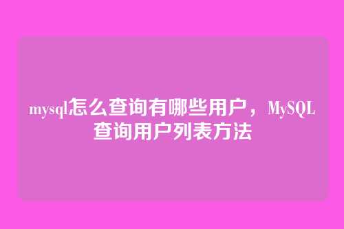 mysql怎么查询有哪些用户,MySQL查询用户列表方法