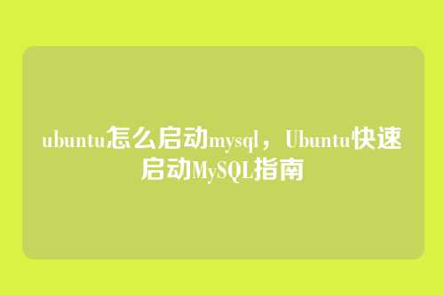 ubuntu怎么启动mysql,Ubuntu快速启动MySQL指南