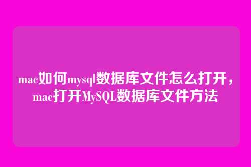 mac如何mysql数据库文件怎么打开，mac打开MySQL数据库文件方法