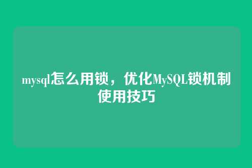 mysql怎么用锁，优化MySQL锁机制使用技巧
