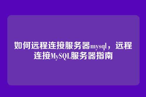 如何远程连接服务器mysql，远程连接MySQL服务器指南