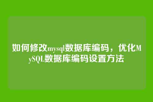 如何修改mysql数据库编码，优化MySQL数据库编码设置方法