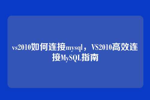 vs2010如何连接mysql，VS2010高效连接MySQL指南