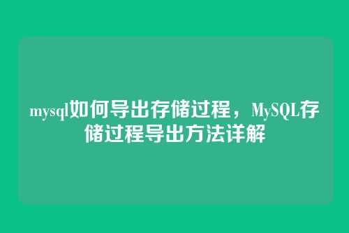 mysql如何导出存储过程，MySQL存储过程导出方法详解
