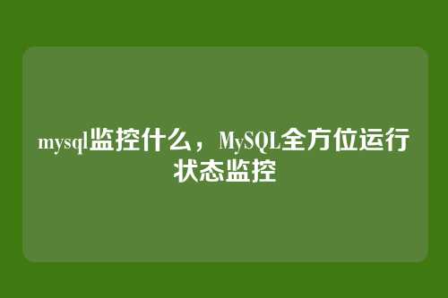 mysql监控什么，MySQL全方位运行状态监控