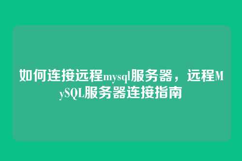 如何连接远程mysql服务器，远程MySQL服务器连接指南